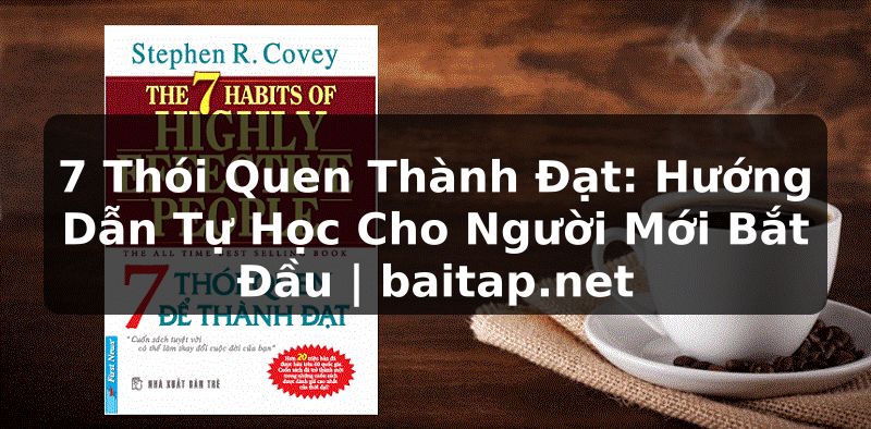 7 Thói Quen Thành Đạt: Hướng Dẫn Tự Học Cho Người Mới Bắt Đầu | baitap.net
