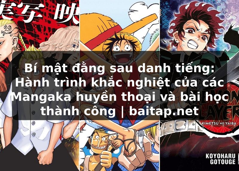 Bí mật đằng sau danh tiếng: Hành trình khắc nghiệt của các Mangaka huyền thoại và bài học thành công | baitap.net