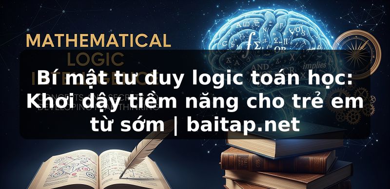 Bí mật tư duy logic toán học: Khơi dậy tiềm năng cho trẻ em từ sớm | baitap.net