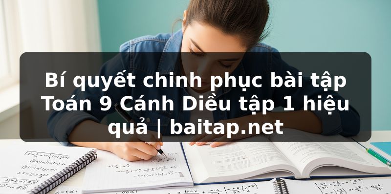 Bí quyết chinh phục bài tập Toán 9 Cánh Diều tập 1 hiệu quả | baitap.net