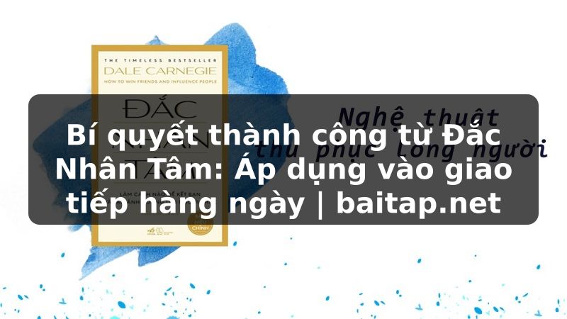 Bí quyết thành công từ Đắc Nhân Tâm: Áp dụng vào giao tiếp hàng ngày | baitap.net