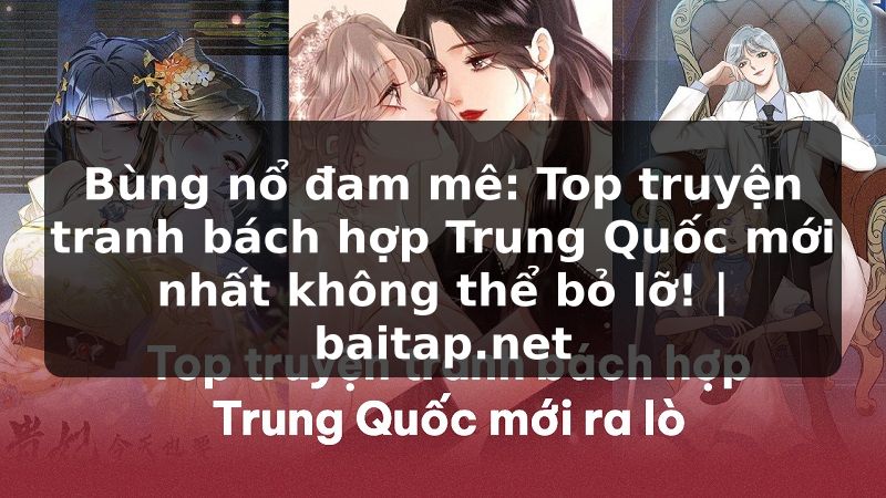 Bùng nổ đam mê: Top truyện tranh bách hợp Trung Quốc mới nhất không thể bỏ lỡ! | baitap.net