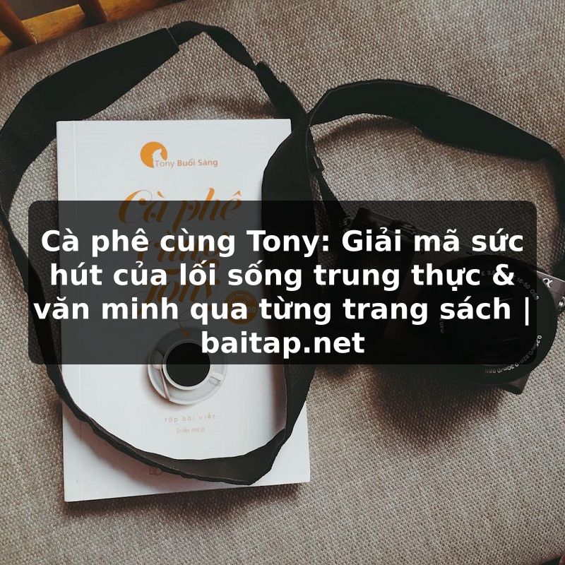Cà phê cùng Tony: Giải mã sức hút của lối sống trung thực & văn minh qua từng trang sách | baitap.net