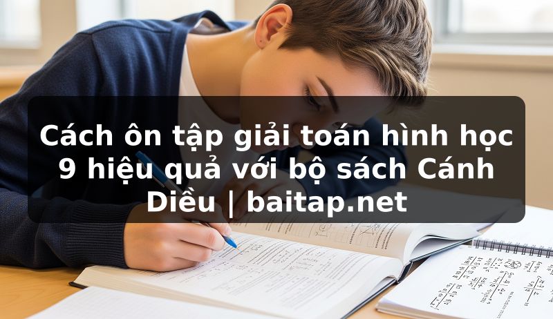 Cách ôn tập giải toán hình học 9 hiệu quả với bộ sách Cánh Diều | baitap.net