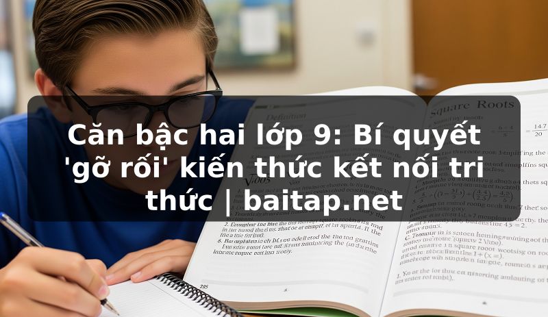 Căn bậc hai lớp 9: Bí quyết 'gỡ rối' kiến thức kết nối tri thức | baitap.net
