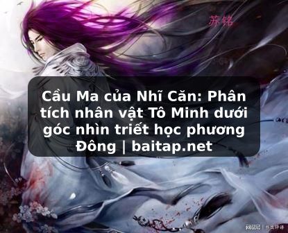 Cầu Ma của Nhĩ Căn: Phân tích nhân vật Tô Minh dưới góc nhìn triết học phương Đông | baitap.net