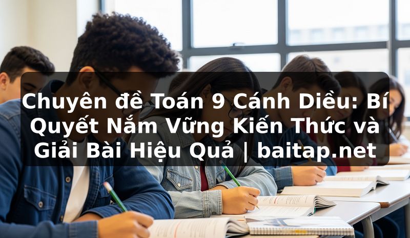 Chuyên đề Toán 9 Cánh Diều: Bí Quyết Nắm Vững Kiến Thức và Giải Bài Hiệu Quả | baitap.net
