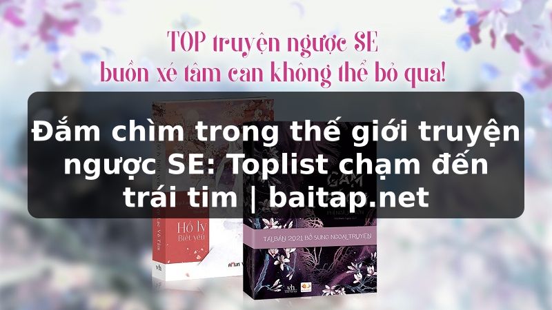 Đắm chìm trong thế giới truyện ngược SE: Toplist chạm đến trái tim | baitap.net