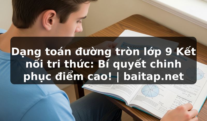 Dạng toán đường tròn lớp 9 Kết nối tri thức: Bí quyết chinh phục điểm cao! | baitap.net