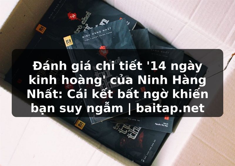 Đánh giá chi tiết '14 ngày kinh hoàng' của Ninh Hàng Nhất: Cái kết bất ngờ khiến bạn suy ngẫm | baitap.net