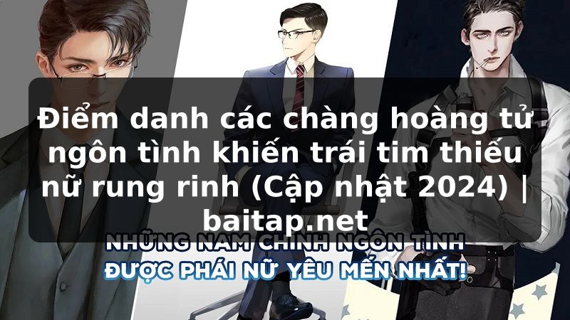 Điểm danh các chàng hoàng tử ngôn tình khiến trái tim thiếu nữ rung rinh (Cập nhật 2024) | baitap.net