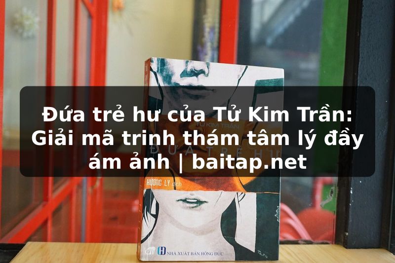Đứa trẻ hư của Tử Kim Trần: Giải mã trinh thám tâm lý đầy ám ảnh | baitap.net