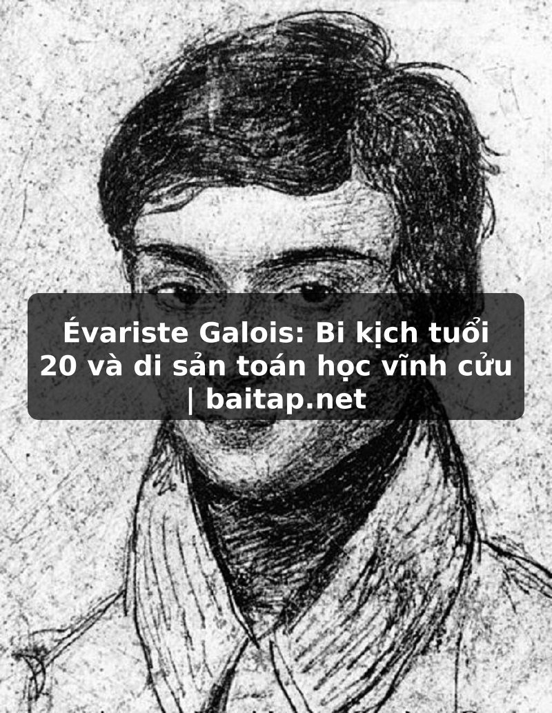 Évariste Galois: Bi kịch tuổi 20 và di sản toán học vĩnh cửu | baitap.net