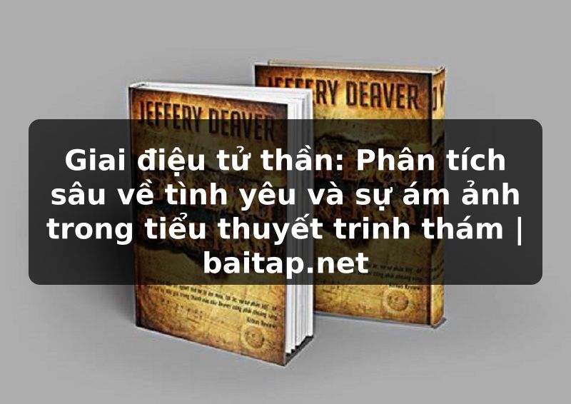 Giai điệu tử thần: Phân tích sâu về tình yêu và sự ám ảnh trong tiểu thuyết trinh thám | baitap.net