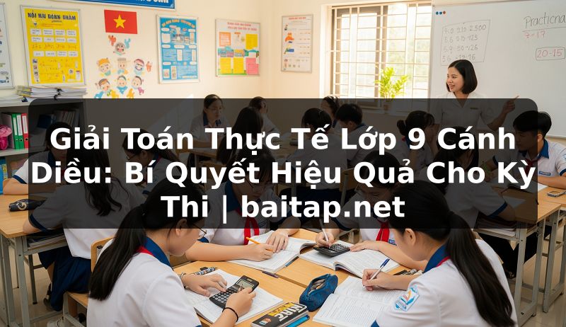 Giải Toán Thực Tế Lớp 9 Cánh Diều: Bí Quyết Hiệu Quả Cho Kỳ Thi | baitap.net