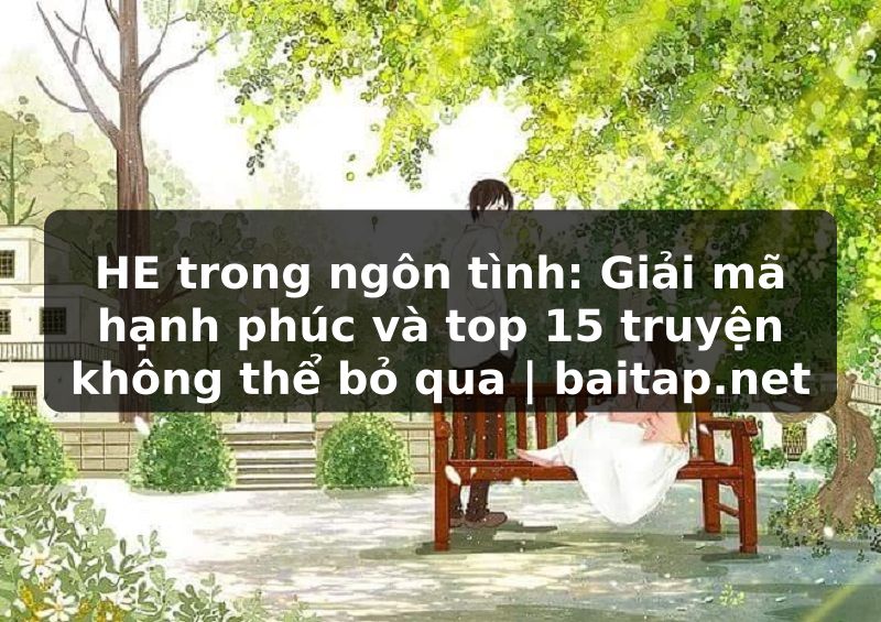 HE trong ngôn tình: Giải mã hạnh phúc và top 15 truyện không thể bỏ qua | baitap.net