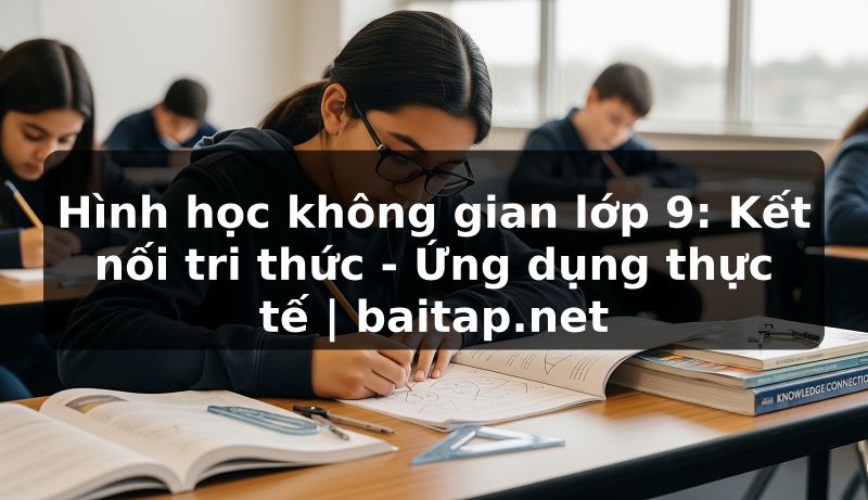 Hình học không gian lớp 9: Kết nối tri thức - Ứng dụng thực tế | baitap.net