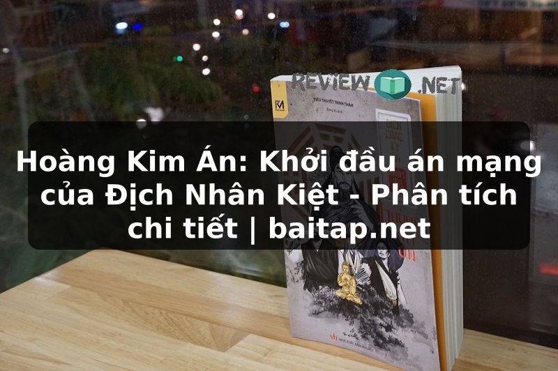 Hoàng Kim Án: Khởi đầu án mạng của Địch Nhân Kiệt - Phân tích chi tiết | baitap.net