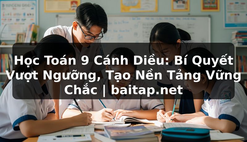 Học Toán 9 Cánh Diều: Bí Quyết Vượt Ngưỡng, Tạo Nền Tảng Vững Chắc | baitap.net