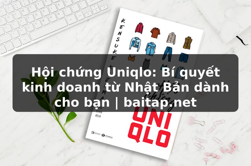 Hội chứng Uniqlo: Bí quyết kinh doanh từ Nhật Bản dành cho bạn | baitap.net