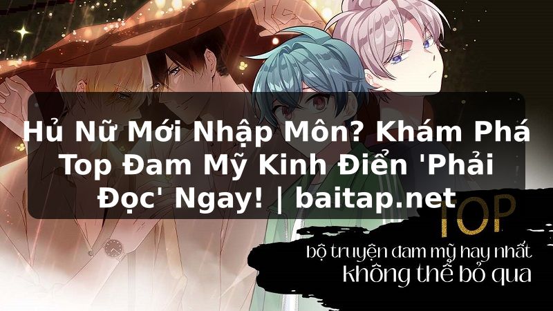 Hủ Nữ Mới Nhập Môn? Khám Phá Top Đam Mỹ Kinh Điển 'Phải Đọc' Ngay! | baitap.net
