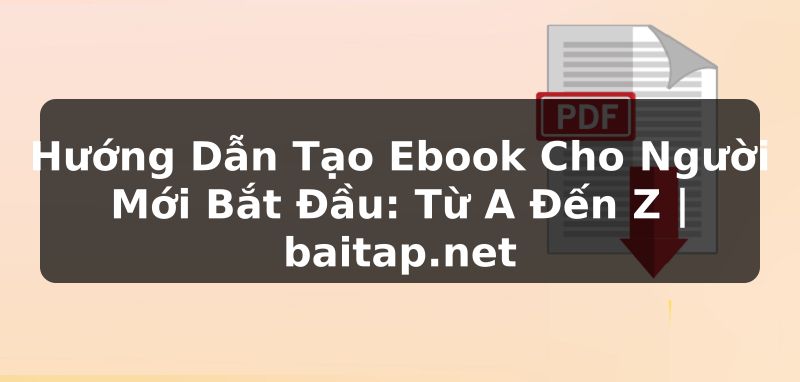Hướng Dẫn Tạo Ebook Cho Người Mới Bắt Đầu: Từ A Đến Z | baitap.net
