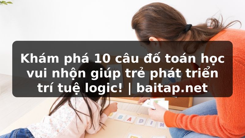 Khám phá 10 câu đố toán học vui nhộn giúp trẻ phát triển trí tuệ logic! | baitap.net