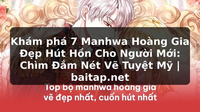 Khám phá 7 Manhwa Hoàng Gia Đẹp Hút Hồn Cho Người Mới: Chìm Đắm Nét Vẽ Tuyệt Mỹ | baitap.net