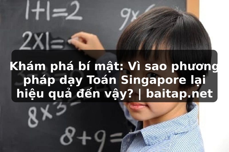 Khám phá bí mật: Vì sao phương pháp dạy Toán Singapore lại hiệu quả đến vậy? | baitap.net