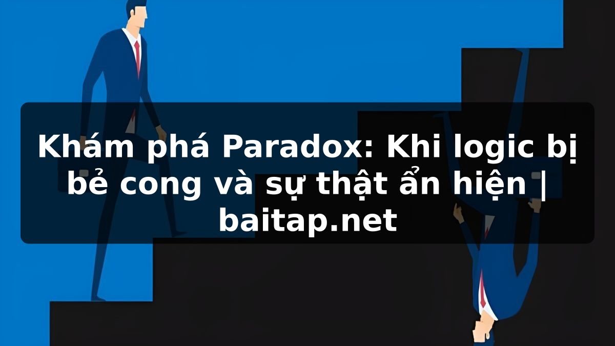 Khám phá Paradox: Khi logic bị bẻ cong và sự thật ẩn hiện | baitap.net