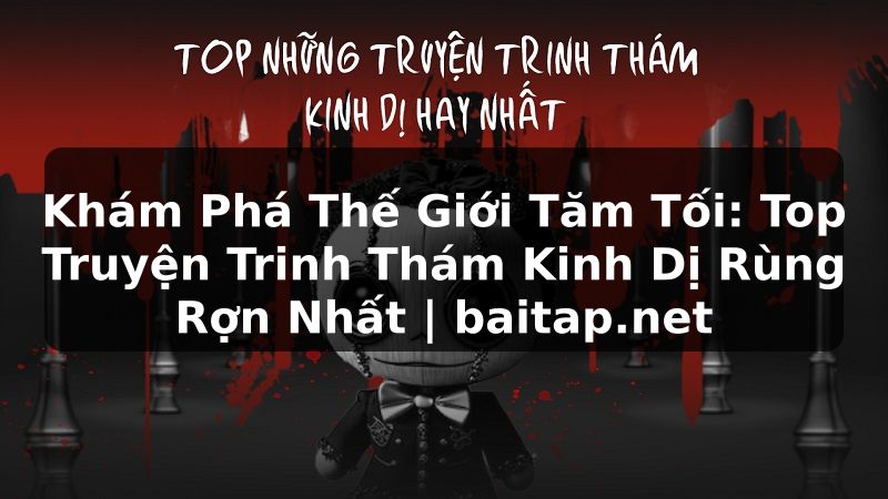 Khám Phá Thế Giới Tăm Tối: Top Truyện Trinh Thám Kinh Dị Rùng Rợn Nhất | baitap.net