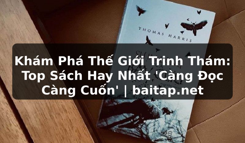 Khám Phá Thế Giới Trinh Thám: Top Sách Hay Nhất 'Càng Đọc Càng Cuốn' | baitap.net