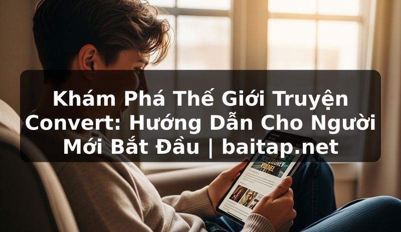 Khám Phá Thế Giới Truyện Convert: Hướng Dẫn Cho Người Mới Bắt Đầu | baitap.net