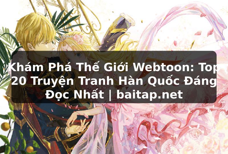 Khám Phá Thế Giới Webtoon: Top 20 Truyện Tranh Hàn Quốc Đáng Đọc Nhất | baitap.net