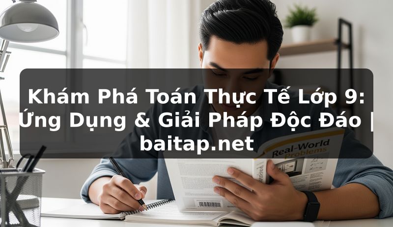 Khám Phá Toán Thực Tế Lớp 9: Ứng Dụng & Giải Pháp Độc Đáo | baitap.net