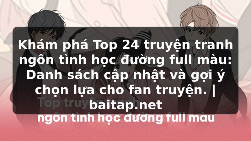 Khám phá Top 24 truyện tranh ngôn tình học đường full màu: Danh sách cập nhật và gợi ý chọn lựa cho fan truyện. | baitap.net