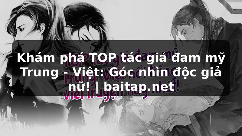 Khám phá TOP tác giả đam mỹ Trung - Việt: Góc nhìn độc giả nữ! | baitap.net