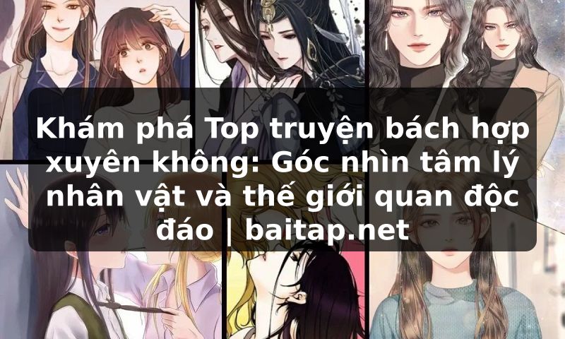 Khám phá Top truyện bách hợp xuyên không: Góc nhìn tâm lý nhân vật và thế giới quan độc đáo | baitap.net