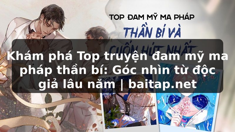 Khám phá Top truyện đam mỹ ma pháp thần bí: Góc nhìn từ độc giả lâu năm | baitap.net