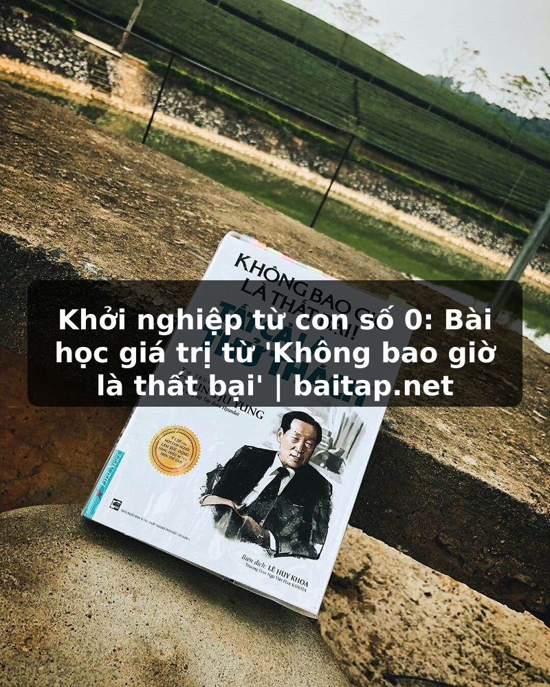 Khởi nghiệp từ con số 0: Bài học giá trị từ 'Không bao giờ là thất bại' | baitap.net