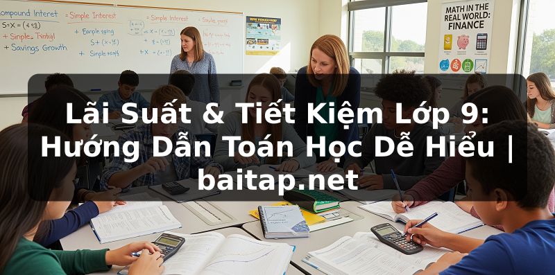 Lãi Suất & Tiết Kiệm Lớp 9: Hướng Dẫn Toán Học Dễ Hiểu | baitap.net