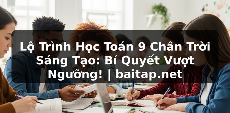 Lộ Trình Học Toán 9 Chân Trời Sáng Tạo: Bí Quyết Vượt Ngưỡng! | baitap.net