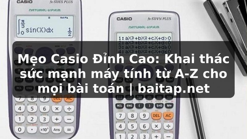 Mẹo Casio Đỉnh Cao: Khai thác sức mạnh máy tính từ A-Z cho mọi bài toán | baitap.net
