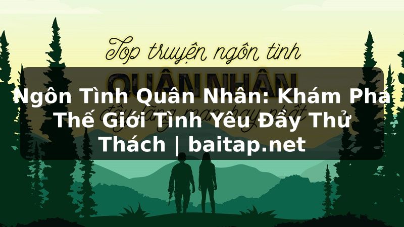 Ngôn Tình Quân Nhân: Khám Phá Thế Giới Tình Yêu Đầy Thử Thách | baitap.net