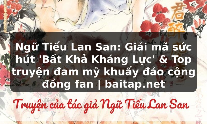 Ngữ Tiếu Lan San: Giải mã sức hút 'Bất Khả Kháng Lực' & Top truyện đam mỹ khuấy đảo cộng đồng fan | baitap.net