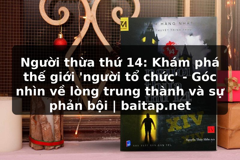Người thừa thứ 14: Khám phá thế giới 'người tổ chức' - Góc nhìn về lòng trung thành và sự phản bội | baitap.net