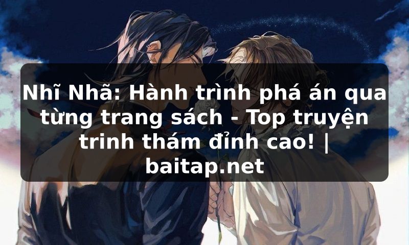 Nhĩ Nhã: Hành trình phá án qua từng trang sách - Top truyện trinh thám đỉnh cao! | baitap.net