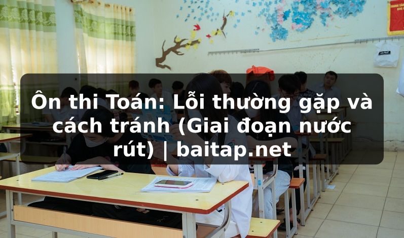 Ôn thi Toán: Lỗi thường gặp và cách tránh (Giai đoạn nước rút) | baitap.net