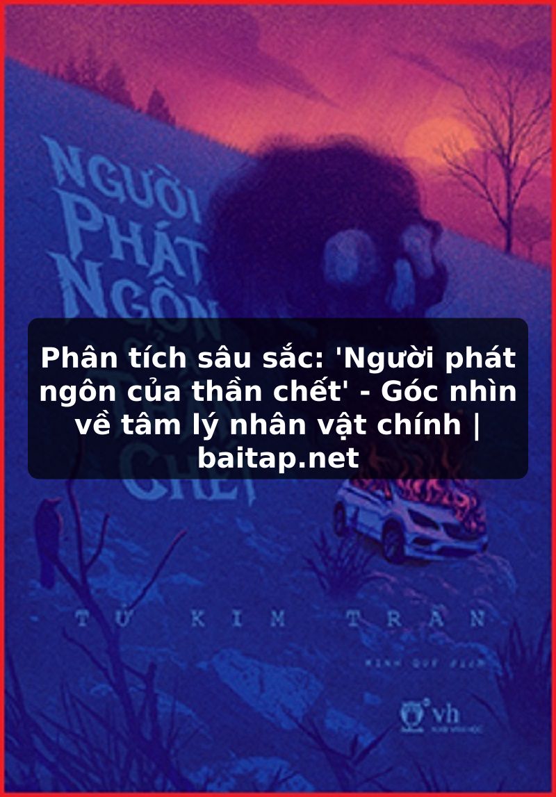 Phân tích sâu sắc: 'Người phát ngôn của thần chết' - Góc nhìn về tâm lý nhân vật chính | baitap.net