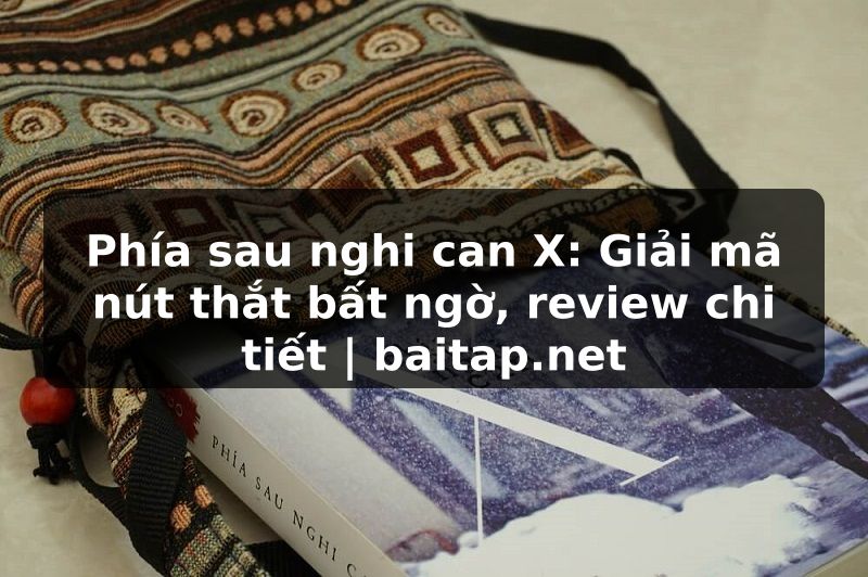 Phía sau nghi can X: Giải mã nút thắt bất ngờ, review chi tiết | baitap.net